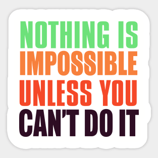 Nothing Is Impossible Unless You Can't Do It Sticker